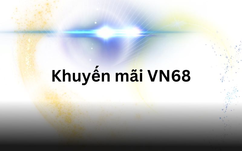 Tham gia nhận khuyến mãi VN68 với các bước dễ dàng